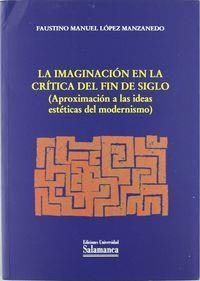 IMAGINACIÓN EN LA CRÍTICA DEL FIN DE SIGLO, LA. (APROXIMACIÓN A LAS IDEAS ESTÉTICAS DEL MODERNISMO) | 9788478001897 | LÓPEZ MANZANEDO,FAUSTINO MANUEL