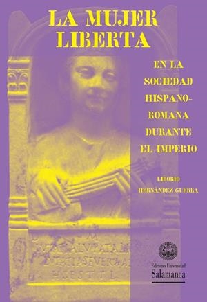 MUJER LIBERTA EN LA SOCIEDAD HISPANO-ROMANA DURANTE EL IMPERIO, LA | 9788490129524 | HERNÁNDEZ GUERRA, LIBORIO