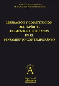 LIBERACIÓN Y CONSTITUCIÓN DEL ESPÍRITU. ELEMENTOS HEGELIANOS EN EL PENSAMIENTO CONTEMPORÁNEO | 9788478001910 | ÁVAREZ GÓMEZ, MARIANO / PAREDES MARTÍN, MARÍA DEL CARMEN