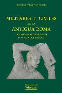 MILITARES Y CIVILES EN LA ANTIGUA ROMA:DOS MUNDOS DIFERENTES, DOS MUNDOS UNIDOS | 9788478001866 | PALAO VICENTE, JUAN JOSÉ