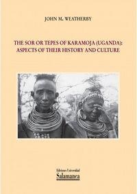 SOR OR TEPES OF KARAMOJA (UGANDA), THE : ASPECTS OF THEIR HISTORY AND CULTURE | 9788490120675 | WEAT, JOHN M.