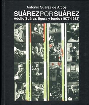 SUÁREZ POR SUÁREZ ADOLFO SUÁREZ, FIGURA Y FONDO (1977-1982) | 9788490125595 | SUÁREZ DE ARCOS, ANTONIO