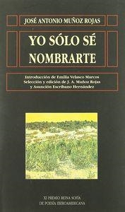 YO SÓLO SÉ NOMBRARTE | 9788478007615 | MUÑOZ ROJAS, JOSÉ ANTONIO