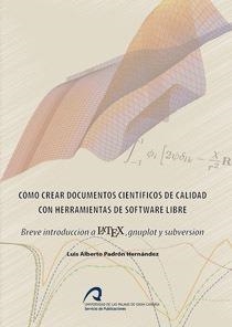 CÓMO CREAR DOCUMENTOS CIENTÍFICOS DE CALIDAD CON HERRAMIENTAS DE SOFTWARE LIBRE | 9788415424239 | PADRÓN HERNÁNDEZ, LUIS ALBERTO