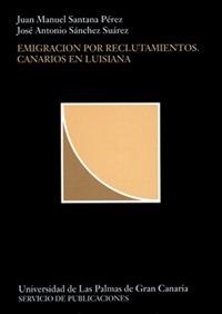 EMIGRACIÓN POR RECLUTAMIENTOS. CANARIOS EN LUISIANA | 9788488412621 | SANTANA PÉREZ, J. M. / SÁNCHEZ SUÁREZ, J. A.