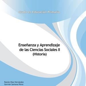 ENSEÑANZA Y APRENDIZAJE DE LAS CIENCIAS SOCIALES II (HISTORIA) | 9788490422618 | DÍAZ HERNÁNDEZ, RAMÓN / SANTANA PÉREZ, GERMÁN