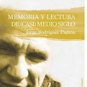 MEMORIA Y LECTUR A DE (CASI) MEDIO SIGLO | 9788490422403 | RODRÍGUEZ PADRÓN, JORGE