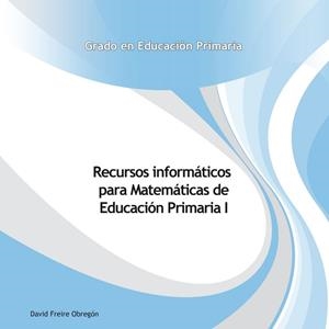 RECURSOS INFORMÁTICOS PARA MATEMÁTICAS DE EDUCACIÓN PRIMARIA I | 9788490422793 | FREIRE OBREGÓN, DAVID