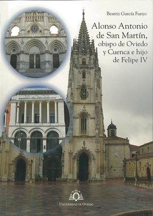 ALONSO ANTONIO DE SAN MARTÍN, OBISPO DE OVIEDO Y CUENCA E HIJO DE FELIPE IV | 9788483179284 | GARCÍA FUEYO, BEATRIZ