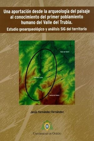APORTACIÓN DESDE LA ARQUEOLOGÍA DEL PAISAJE AL CONOCIMIENTO DEL PRIMER POBLAMIENTO HUMANO DEL VALLE DE TRUBIA, UNA | 9788483178386 | FERNÁNDEZ FERNÁNDEZ, JESÚS