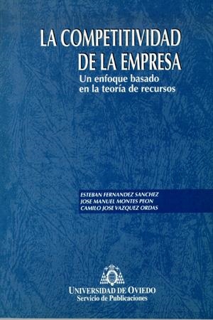 COMPETITIVIDAD DE LA EMPRESA, LA. UN ENFOQUE BCSADO EN LA TEORÍA DE RECURSOS | 9788474689785 | FERNÁNDEZ SÁNCHEZ, ESTEBAN / MONTES PEÓN, JOSÉ MANUEL / VÁZQUEZ ORDÁS, CAMILO JOSÉ