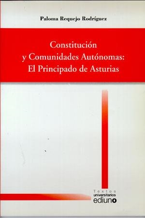 CONSTITUCIÓN Y COMUNIDADES AUTÓNOMAS: EL PRINCIPADO DE ASTURIAS | 9788483175705 | REQUEJO RODRÍGUEZ, PALOMA