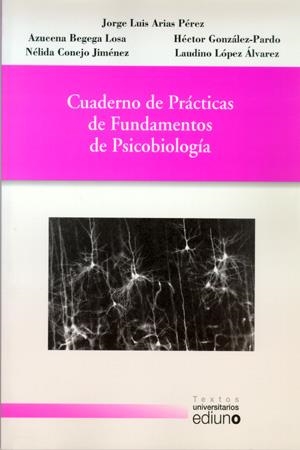 CUADERNO DE PRÁCTICAS DE FUNDAMENTOS DE PSICOBIOLOGÍA | 9788483175132 | ARIAS PÉREZ, JORGE LUIS / BEGEGA LOSA, AZUCENA / CONEJO JIMÉNEZ, NÉLIDA / LÓPEZ ÁLVAREZ, LAUDINO