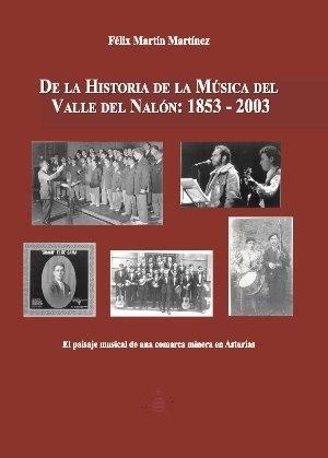 DE LA HISTORIA DE LA MÚSICA DEL VALLE DEL NALÓN: 1853-2003 | 9788416046027 | FÉLIX MARTÍN MARTÍNEZ