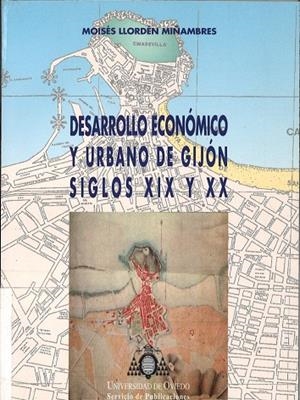 DESARROLLO ECONÓMICO Y URBCNO DE GIJÓN. SIGLOS XIX Y XX | 9788474688108 | LLORDÉN MIÑAMBRES, MOISÉS