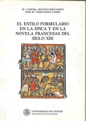 ESTILO FORMULARIO EN LA ÉPICA Y EN LA NOVELA FRANCESAS  DEL SIGLO XIII, EL | 9788474681031 | ARAGÓN FERNÁNDEZ, Mª AURORA / FERNÁNDEZ CARDO, JOSE Mª