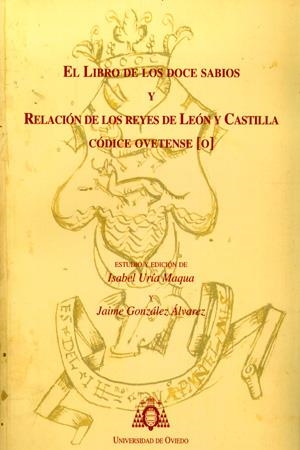 LIBRO DE LOS DOCE SABIOS Y RELACIÓN DE LOS REYES DE LEÓN Y CASTILLA, EL. CÓDICE OVETENSE | 9788483177716 | URÍA MAQUA, ISABEL / GONZÁLEZ ÁLVAREZ, JAIME