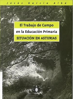 TRABCJO DE CAMPO EN LA EDUCACIÓN PRIMARIA, EL. SITUACIÓN EN ASTURIAS | 9788483171240 | GARCÍA ALBÁ, JESÚS