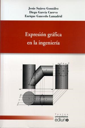 EXPRESIÓN GRÁFICA EN LA INGENIERÍA | 9788483177235 | SUÁREZ GONZÁLEZ, JESÚS / GARCÍA CUERVO, DIEGO / GANCEDO LAMADRID, ENRIQUE