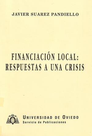FINANCIACIÓN LOCAL: RESPUESTAS A UNA CRISIS | 9788474684940 | SUÁREZ PANDIELLO, JAVIER