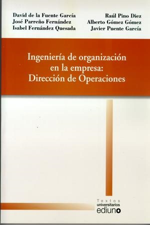 INGENIERÍA DE ORGANIZACIÓN EN LA EMPRESA: DIRECCIÓN DE OPERACIONES | 9788483176870 | FUENTE GARCÍA, DAVID DE LA / PARREÑO FERNÁNDEZ, JOSÉ / FERNÁNDEZ QUESADA, ISABEL / PINO DÍEZ, RAÚL