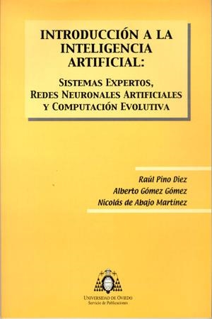 INTRODUCCIÓN A LA INTELIGENCIA ARTIFICIAL: SISTEMAS EXPERTOS, REDES NEURONALES ARTIFICIALES Y COMPUTACIÓN EVOLUTIVA | 9788483172490 | PINO DÍEZ, RAÚL / GÓMEZ GÓMEZ, ALBERTO / DE ABAJO MARTÍNEZ, NICOLÁS