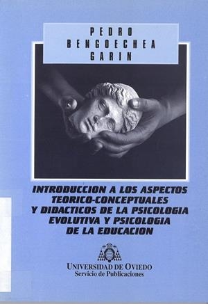 INTRODUCCIÓN A LOS ASPECTOS TEÓRICO-CONCEPTUALES Y DIDÁCTICOS DE LA PSICOLOGÍA EVOLUTIVA Y PSICOLOGÍA DE LA EDUCACIÓN | 9788474689341 | BENGOECHEA GARÍN, PEDRO