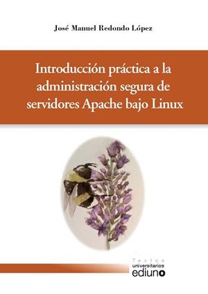 INTRODUCCIÓN PRÁCTICA A LA ADMINISTRACIÓN SEGURA DE SERVIDORES APACHE BCJO LINUX | 9788417445249 | REDONDO LÓPEZ, JOSÉ MANUEL