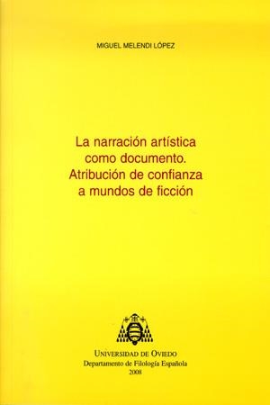 NARRACIÓN ARTÍSTICA COMO DOCUMENTO, LA. ATRIBUCIÓN DE CONFIANZA A MUNDOS DE FICCIÓN | 9788483177488 | MELENDI LÓPEZ, MIGUEL
