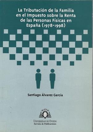 TRIBUTACIÓN DE LA FAMILIA EN EL IMPUESTO SOBRE LA RENTA DE LAS PERSONAS FÍSICAS EN ESPAÑA (1978-1998), LA | 9788483171189 | ÁLVAREZ GARCÍA, SANTIAGO