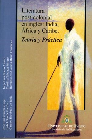 LITERATURA POST-COLONIAL EN INGLÉS : INDIA, ÁFRICA Y CARIBE. TEORÍA Y PRÁCTICA | 9788483170137 | CARAMÉS LAGE, JOSÉ LUIS / GARCÍA MARTÍNEZ, ISABEL / ESCOBEDO DE TAPIA, CARMEN / BUENO ALONSO, JORGE 