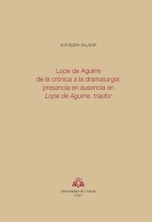 LOPE DE AGUIRRE DE LA CRÓNICA A LA DRAMATURGIA: PRESENCIA EN AUSENCIA EN LOPE DE AGUIRRE, TRAIDOR | 9788483179536 | SALAZAR, SOR ELENA