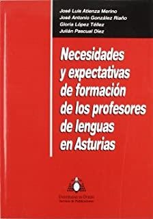 NECESIDADES Y EXPECTATIVAS DE FORMACIÓN DE LOS PROFESORES DE LENGUAS EN ASTURIAS | 9788483171165 | ATIENZA MERINO, JOSÉ LUIS / GONZÁLEZ RIAÑO, JOSÉ ANTONIO / LÓPEZ TÉLLEZ, GLORIA