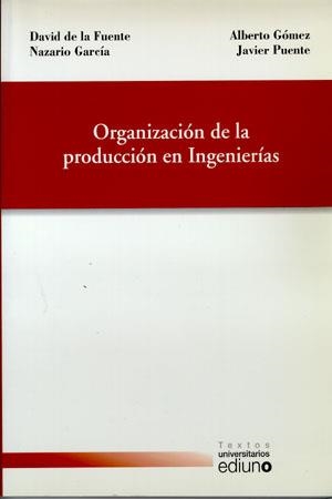 ORGANIZACIÓN DE LA PRODUCCIÓN EN INGENIERÍAS | 9788483175590 | FUENTE GARCÍA, DAVID DE LA / GÓMEZ GÓMEZ, ALBERTO / GARCÍA FERNÁNDEZ, NAZARIO / PUENTE GARCÍA, JAVIE
