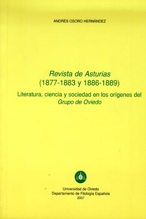 REVISTA DE ASTURIAS (1877-1883 Y 1886-1889) LITERATURA, CIENCIA Y SOCIEDAD EN LOS OR¡GENES DEL GRUPO DE OVIEDO | 9788483176405 | OSORO HERNÁNDEZ, ANDRÉS