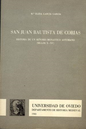SAN JUAN BCUTISTA DE CORIAS. HISTORIA DE UN SEÑORÍO MONÁSTICO ASTURIANO (SIGLOS X-XV) | 9788460019138 | GARCÍA GARCÍA, Mª ÉLIDA