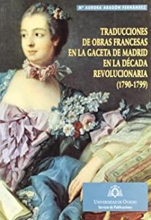 TRADUCCIONES DE OBRAS FRANCESAS EN LA GACETA DE MADRID EN LA DÉCADA REVOLUCIONARIA (1790-1799) | 9788474687231 | ARAGÓN FERNÁNDEZ, Mª AURORA