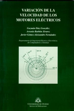 VARIACIÓN DE LA VELOCIDAD DE LOS MOTORES ELÉCTRICOS | 9788483172988 | DÍAZ GONZÁLEZ, GUZMÁN / BARBÓN ÁLVAREZ, ARSENIO / GÓMEZ-ALEIXANDRE FERNÁNDEZ, JAVIER