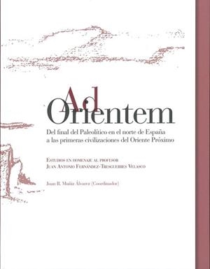 AD ORIENTEM DEL FINAL DEL PALEOLÍTICO EN EL NORTE DE ESPAÑA A LAS PRIMERAS CIVILIZACIONES DEL ORIENTE PRÓXIMO | 9788483179215 | VARIOS AUTORES