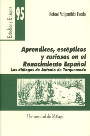 APRENDICES, ESCÉPTICOS Y CURIOSOS EN EL RENACIMIENTO ESPAÑOL. LOS DIÁLOGOS DE ANTONIO DE TORQUEMADA | 9788497470452 | MALPARTIDA TIRADO, RAFAEL