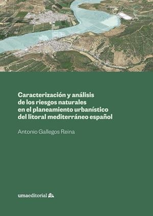 CARACTERIZACIÓN Y ANÁLISIS DE LOS RIESGOS NATURALES EN EL PLANEAMIENTO URBANÍSTICO DEL LITORAL MEDITERRÁNEO ESPAÑOL | 9788417449186 | GALLEGOS REINA, ANTONIO JESÚS