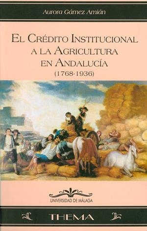 CRÉDITO INSTITUCIONAL A LA AGRICULTURA EN ANDALUCÍA (1768-1936), EL | 9788474967234 | GÁMEZ AMIÁN, AURORA