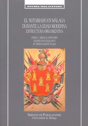NOTARIADO EN MÁLAGA DURANTE LA EDAD MODERNA, EL. ESTRUCTURA ORGANIZATIVA | 9788497471886 | ARROYAL ESPIGARES, PEDRO JOSÉ / CRUCES BLANCO, ESTHER / MARTÍN PALMA, MARÍA TERESA