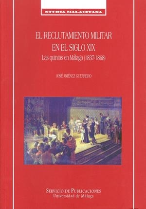 RECLUTAMIENTO MILITAR EN EL SIGLO XIX, EL. LAS QUINTAS EN MÁLAGA (1837-1868) | 9788474968460 | JIMÉNEZ GUERRERO, JOSÉ