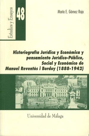 HISTORIOGRAFÍA JURÍDICA Y ECONÓMICA Y PENSAMIENTO JURÍDICO-PÚBLICO, SOCIAL Y ECONÓMICO DE MANUEL REVENTÓS I BORDOY (1888-1942) | 9788474968606 | GÓMEZ ROJO, MARÍA ENCARNACIÓN