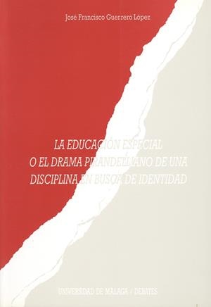 EDUCACIÓN ESPECIAL O EL DRAMA PIRANDELIANO DE UNA DISCIPLINA EN BUSCA DE IDENTIDAD, LA | 9788474965742 | GUERRERO LÓPEZ, JOSÉ FRANCISCO