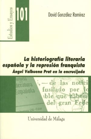 HISTORIOGRAFÍA LITERARIA ESPAÑOLA Y LA REPRESIÓN FRANQUISTA, LA | 9788497472166 | GONZÁLEZ RAMÍREZ, DAVID