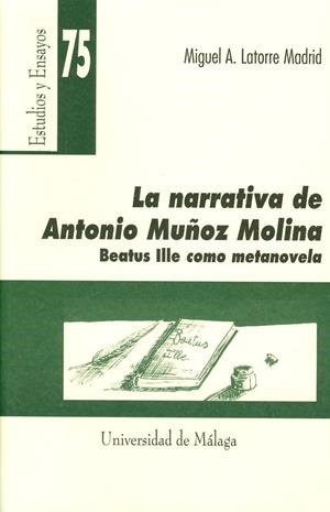 NARRATIVA DE ANTONIO MUÑOZ MOLINA, LA. [BEATUS ILLE] COMO METANOVELA | 9788474963687 | LATORRE MADRID, MIGUEL A.