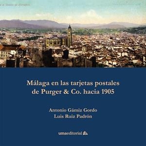 MÁLAGA EN LAS TARJETAS POSTALES DE PURGER & CO. HACIA 1905 | 9788497479882 | GÁMIZ GORDO, ANTONIO / RUIZ PADRÓN, LUIS