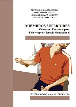 MIEMBROS SUPERIORES. VALORACIÓN FUNCIONAL PARA FISIOTERAPIA Y TERAPIA OCUPACIONAL | 9788417449278 | GONZÁLEZ SÁNCHEZ, MANUEL / MARTÍN MARTÍN, JAIME / GALÁN MERCANT, ALEJANDRO / CUESTA VARGAS, ANTONIO 
